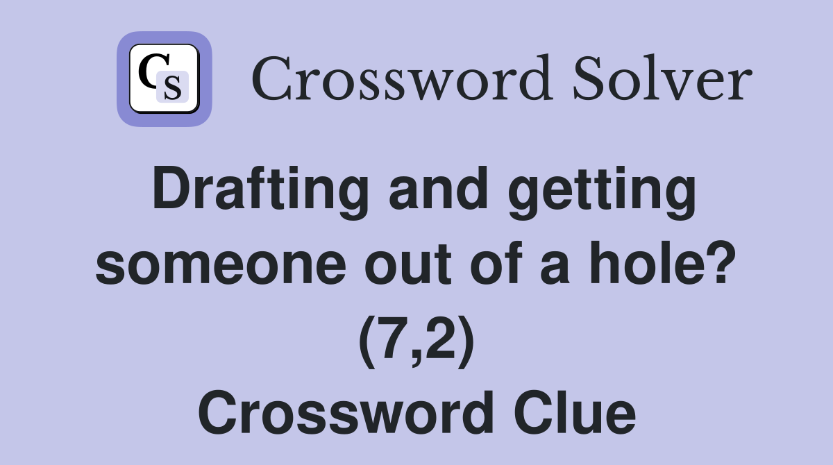 Drafting and getting someone out of a hole? (7,2) Crossword Clue