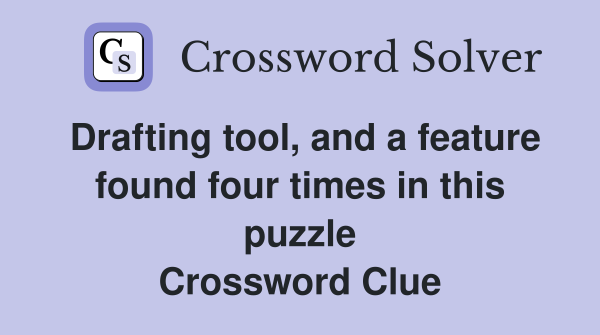 Drafting tool, and a feature found four times in this puzzle Crossword Clue
