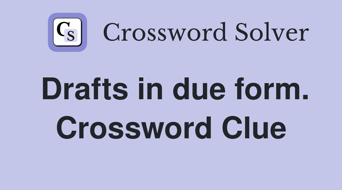 Drafts in due form. Crossword Clue