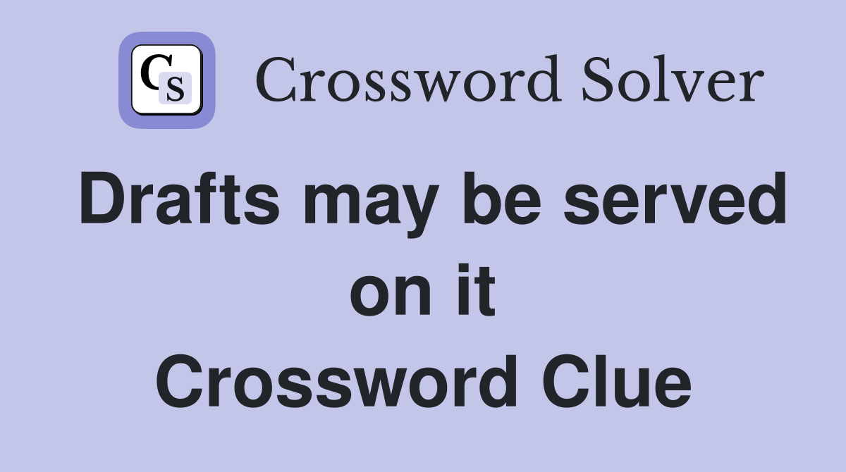 Drafts may be served on it Crossword Clue