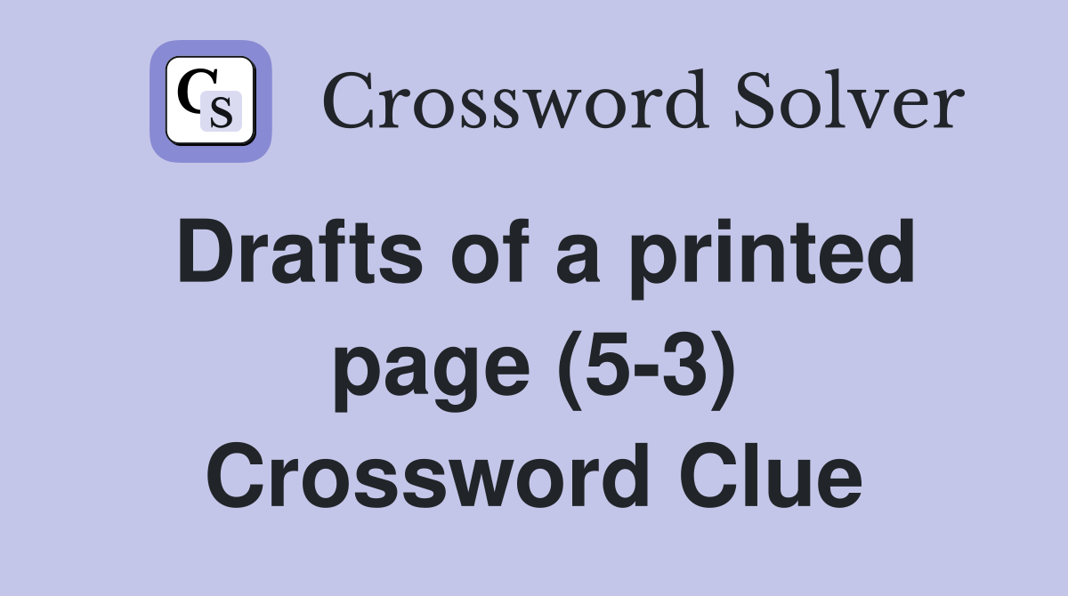 Drafts of a printed page (5-3) Crossword Clue