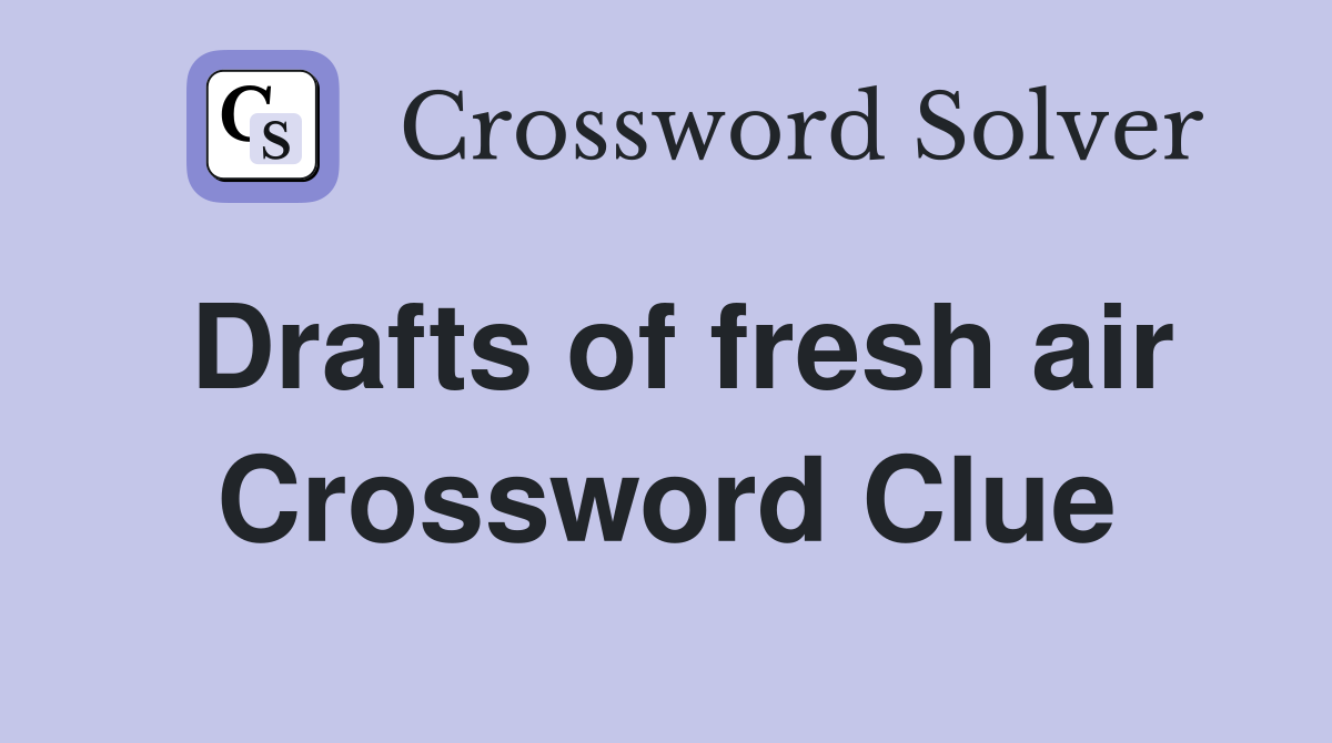 Drafts of fresh air Crossword Clue
