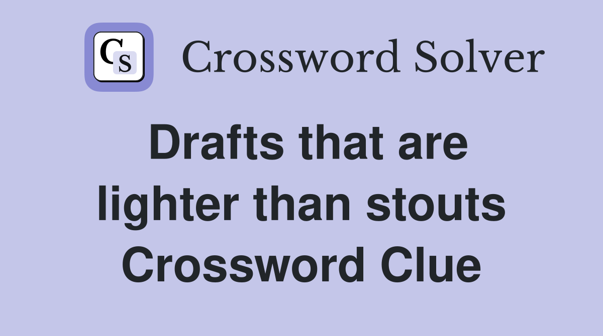 Drafts that are lighter than stouts Crossword Clue