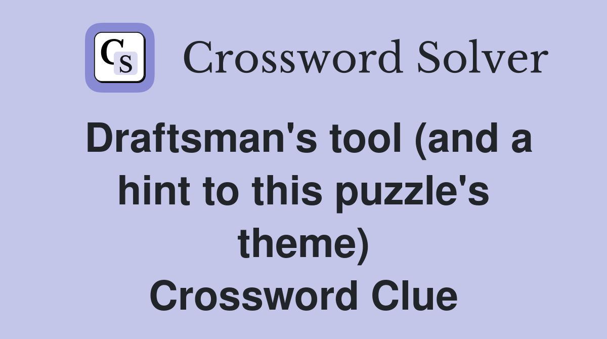 Draftsman's tool (and a hint to this puzzle's theme) Crossword Clue
