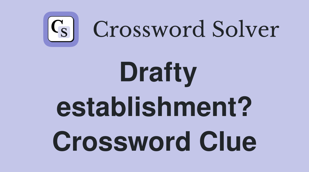 Drafty establishment? Crossword Clue