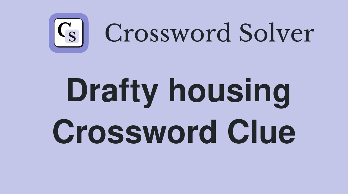 Drafty housing Crossword Clue