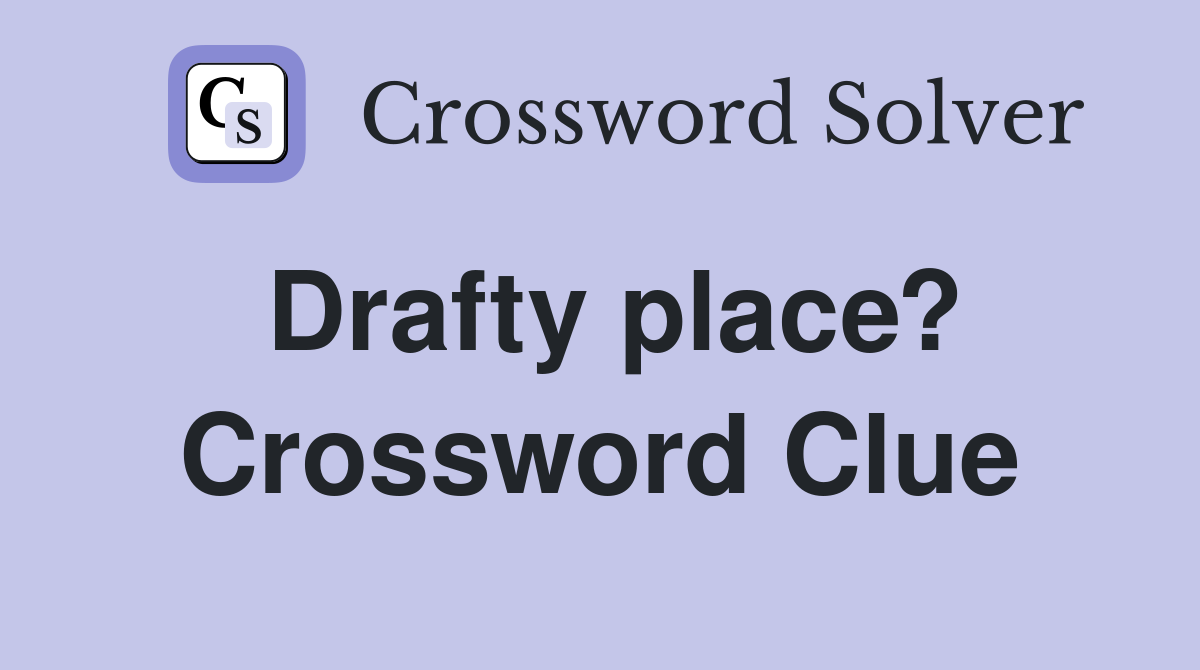 Drafty place? Crossword Clue