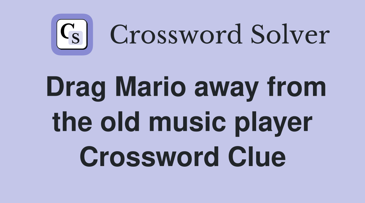 Drag Mario away from the old music player Crossword Clue
