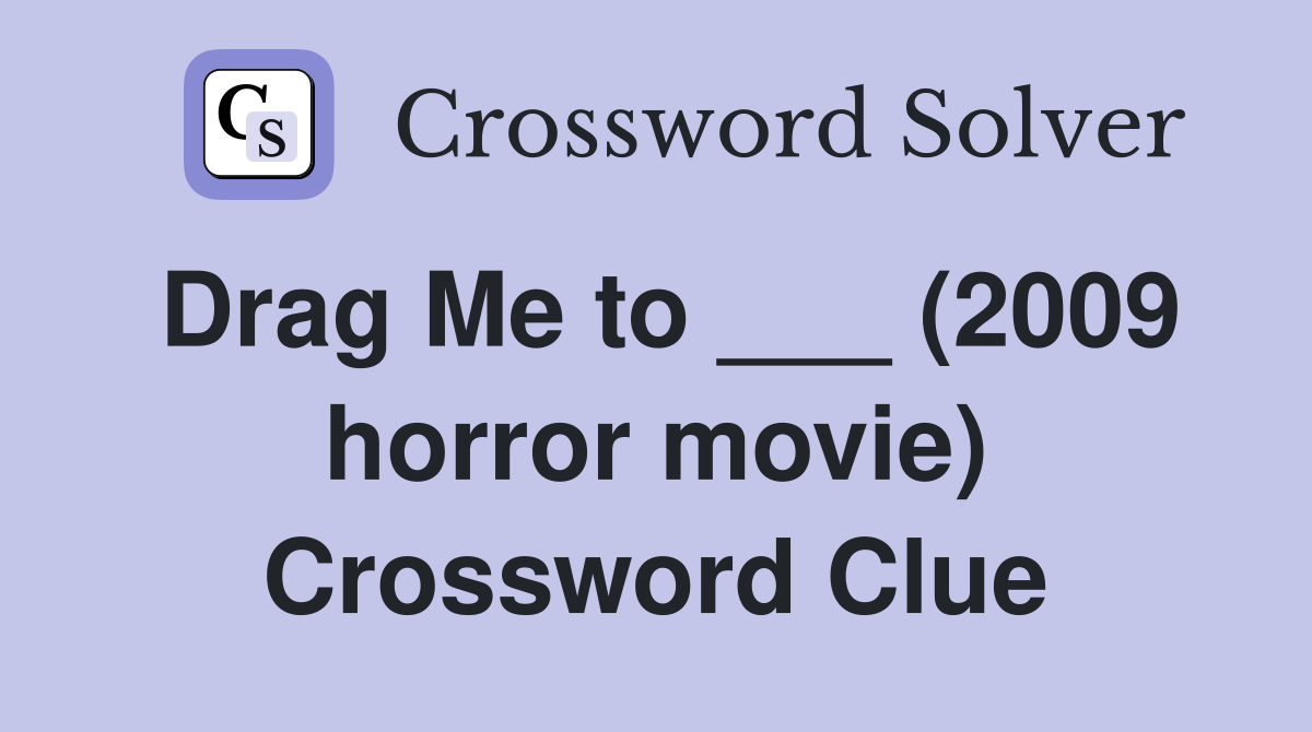 Drag Me to ___ (2009 horror movie) Crossword Clue