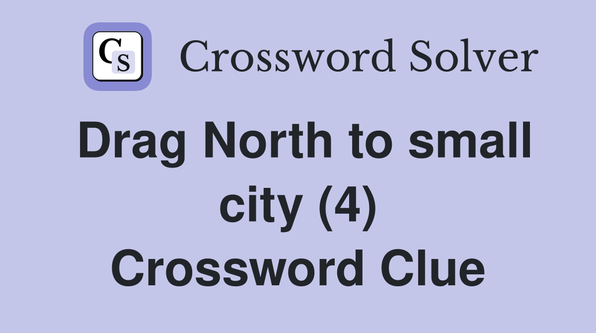 Drag North to small city (4) Crossword Clue