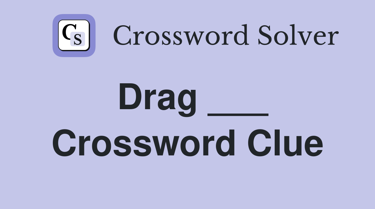 Drag ___ Crossword Clue