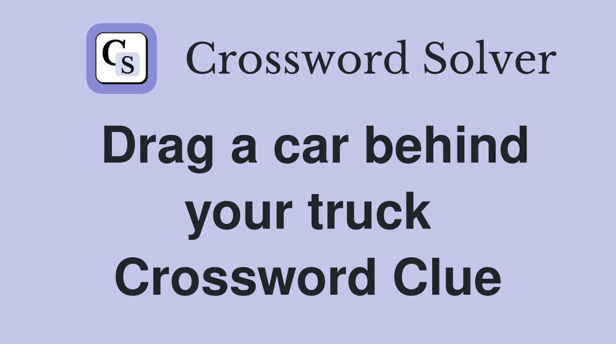 Drag a car behind your truck Crossword Clue