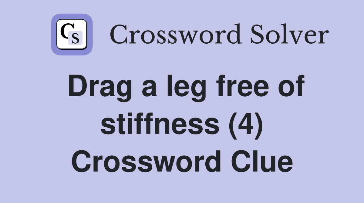 Drag a leg free of stiffness (4) Crossword Clue