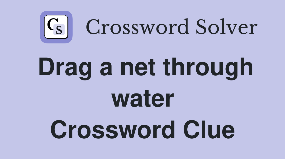 Drag a net through water Crossword Clue