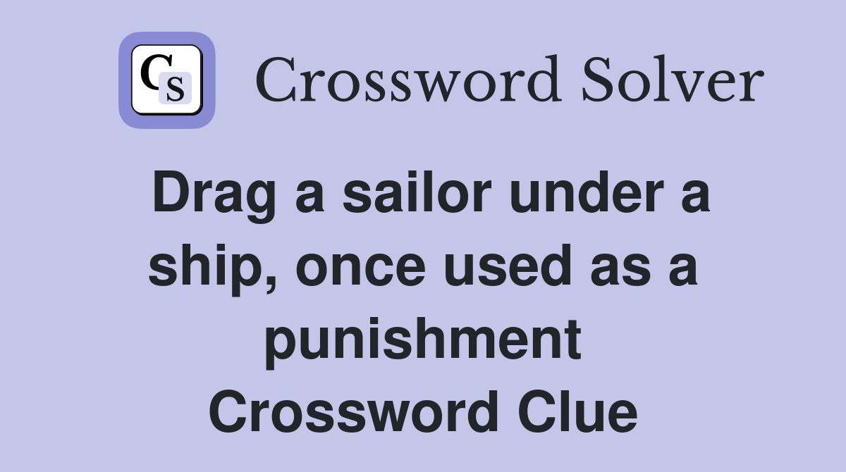 Drag a sailor under a ship, once used as a punishment Crossword Clue
