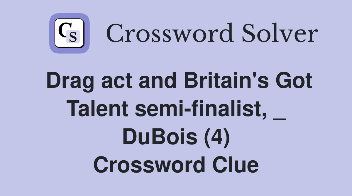 Drag act and Britain's Got Talent semi-finalist, _ DuBois (4) Crossword Clue