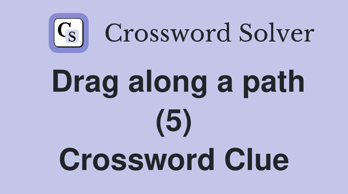 Drag along a path (5) Crossword Clue