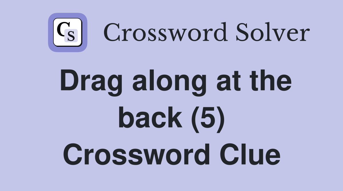 Drag along at the back (5) Crossword Clue