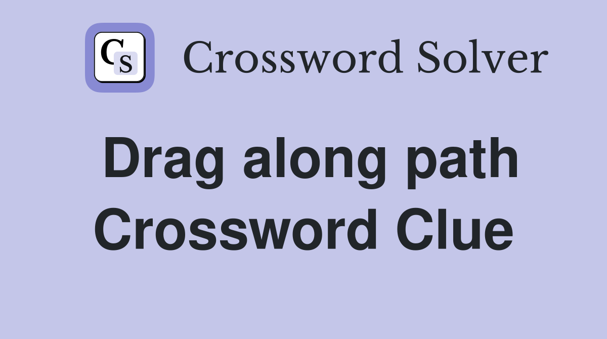 Drag along path Crossword Clue