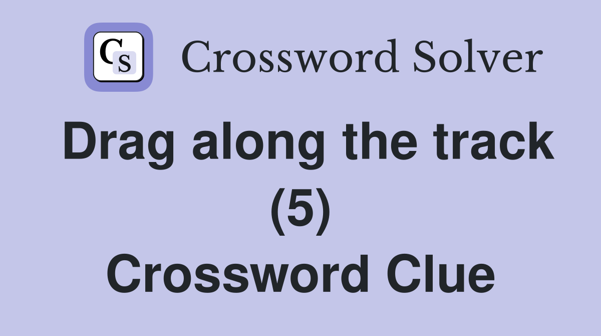 Drag along the track (5) Crossword Clue