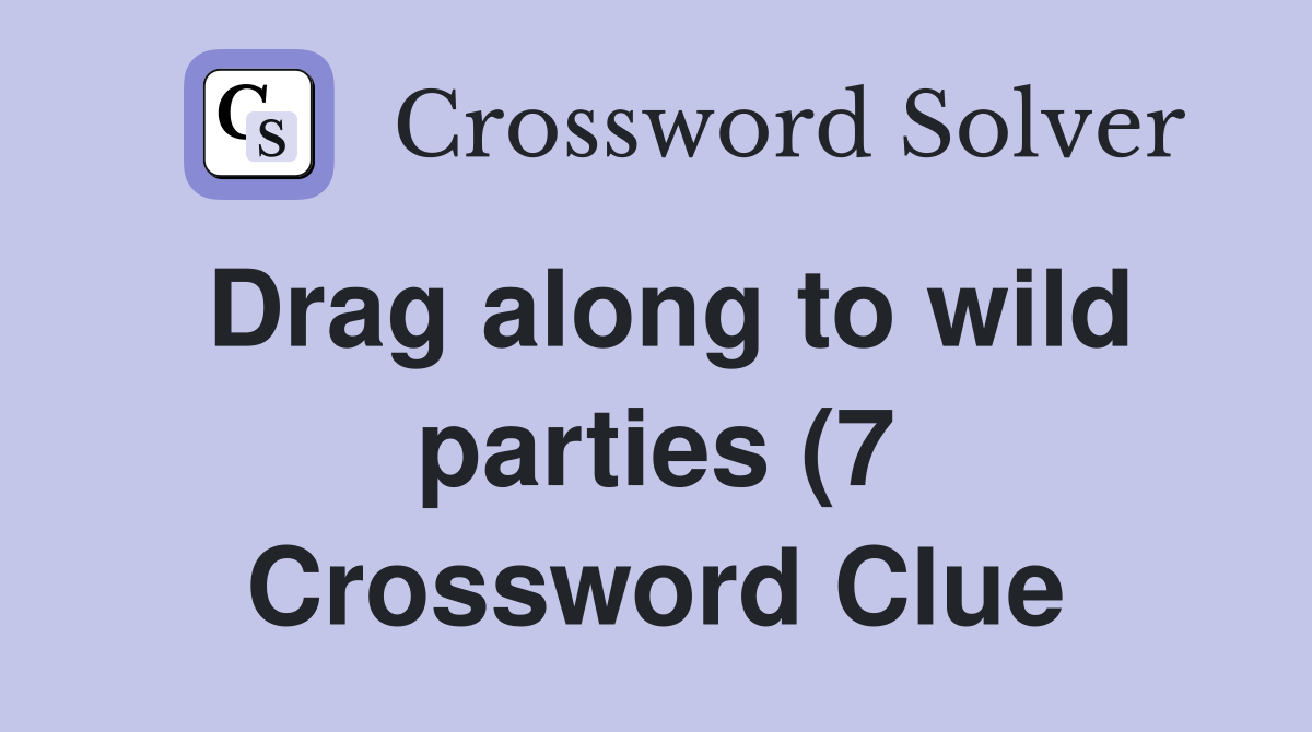 Drag along to wild parties (7) Crossword Clue Answers Crossword Solver Drag along to wild parties (7) Crossword Clue Answers Crossword Solver