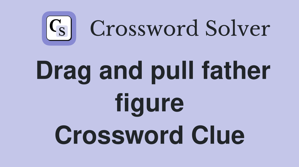 Drag and pull father figure Crossword Clue