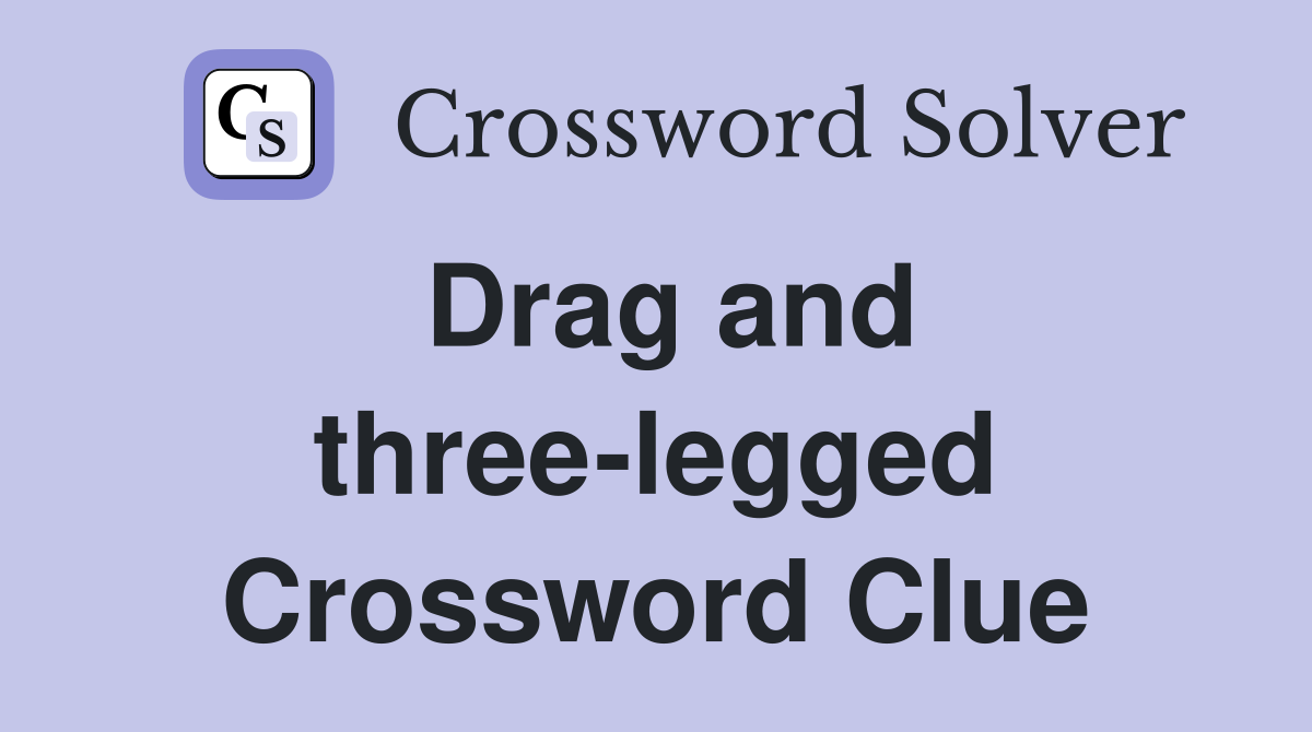 Drag and three-legged Crossword Clue