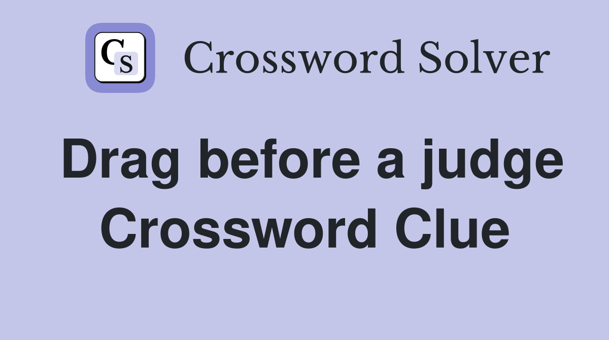Drag before a judge Crossword Clue