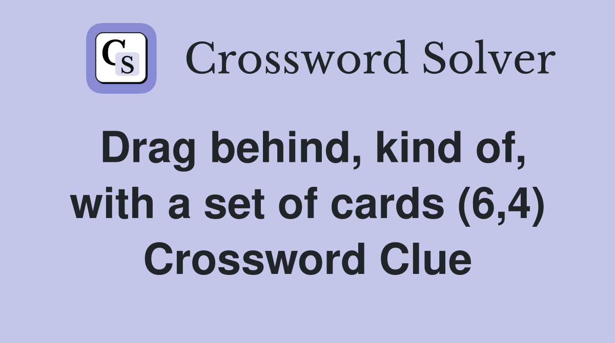 Drag behind, kind of, with a set of cards (6,4) Crossword Clue