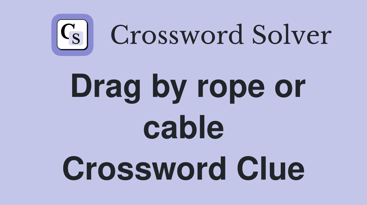 Drag by rope or cable Crossword Clue
