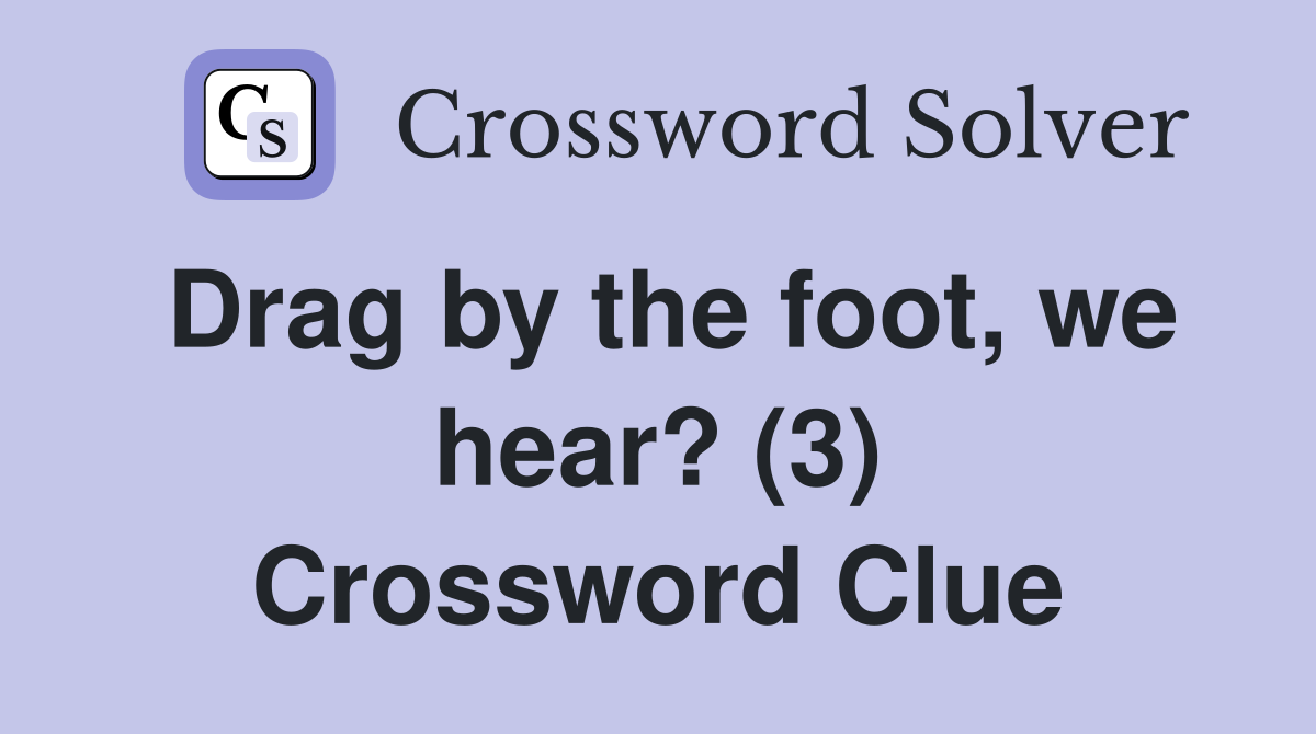 Drag by the foot, we hear? (3) Crossword Clue