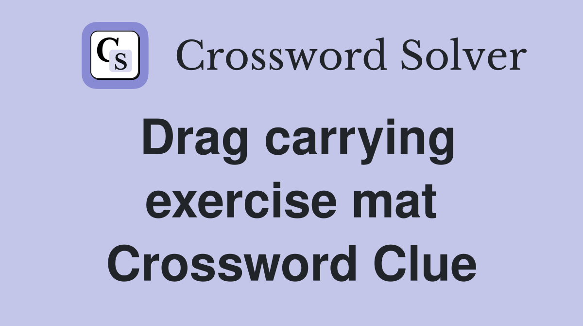 Drag carrying exercise mat Crossword Clue