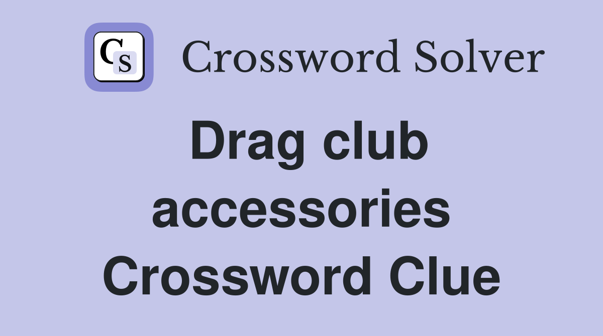 Drag club accessories Crossword Clue