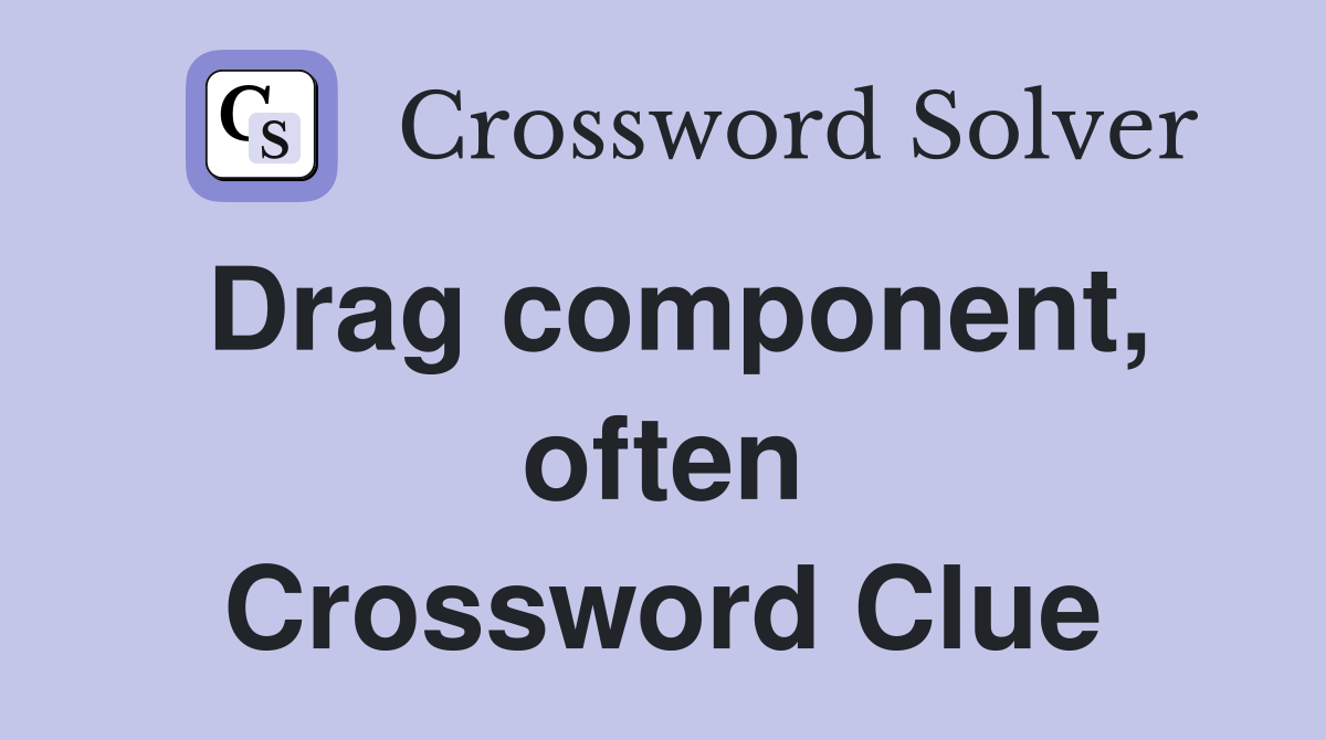 Drag component, often Crossword Clue