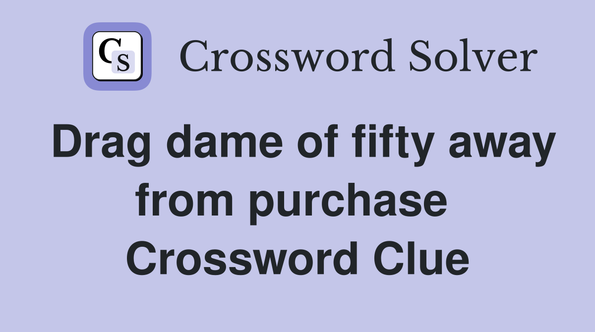 Drag dame of fifty away from purchase  Crossword Clue