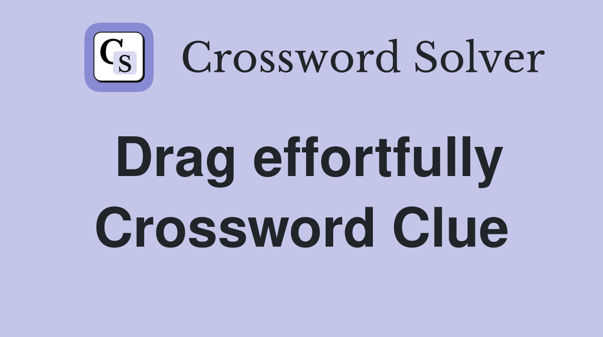 Drag effortfully Crossword Clue