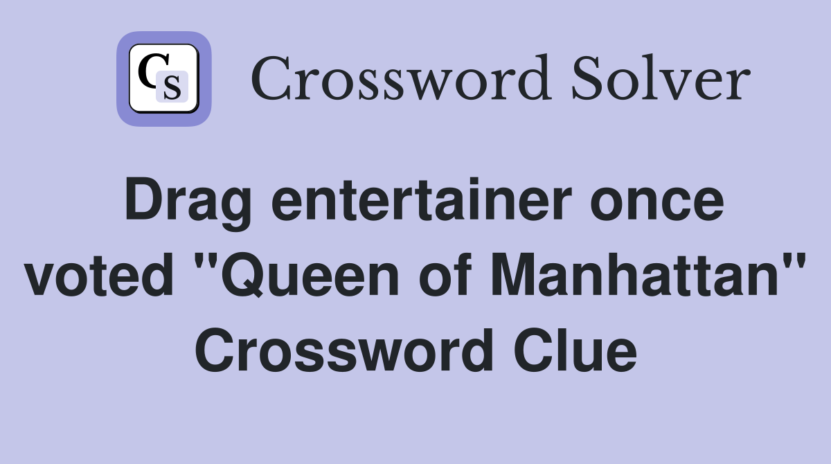 Drag entertainer once voted "Queen of Manhattan" Crossword Clue