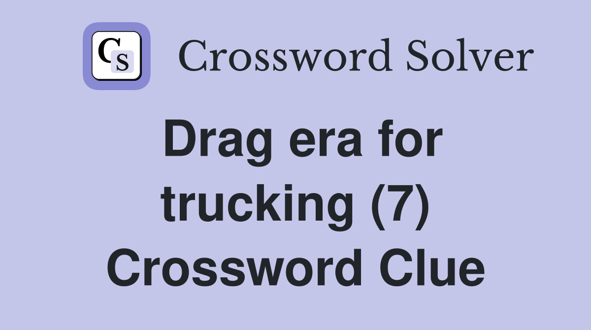 Drag era for trucking (7) Crossword Clue