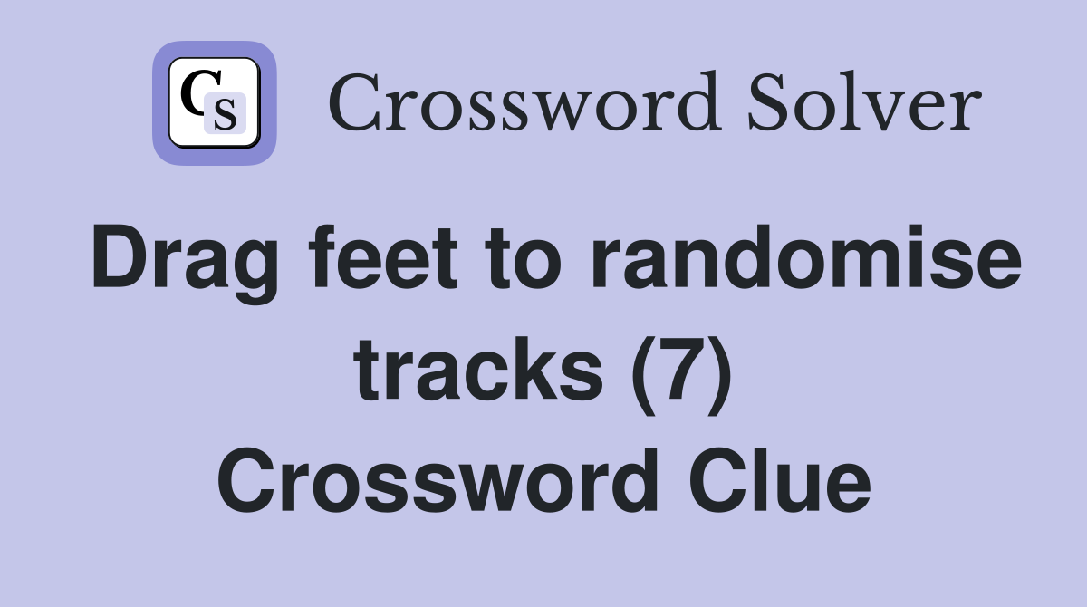 Drag feet to randomise tracks (7) Crossword Clue
