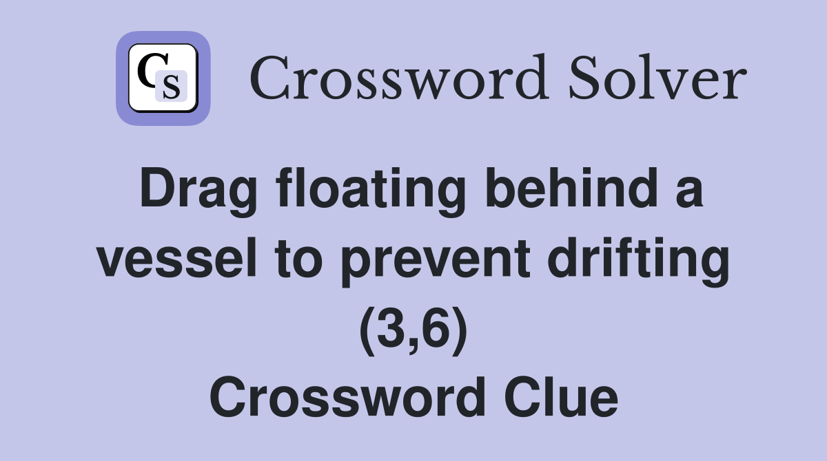 Drag floating behind a vessel to prevent drifting (3,6) Crossword Clue