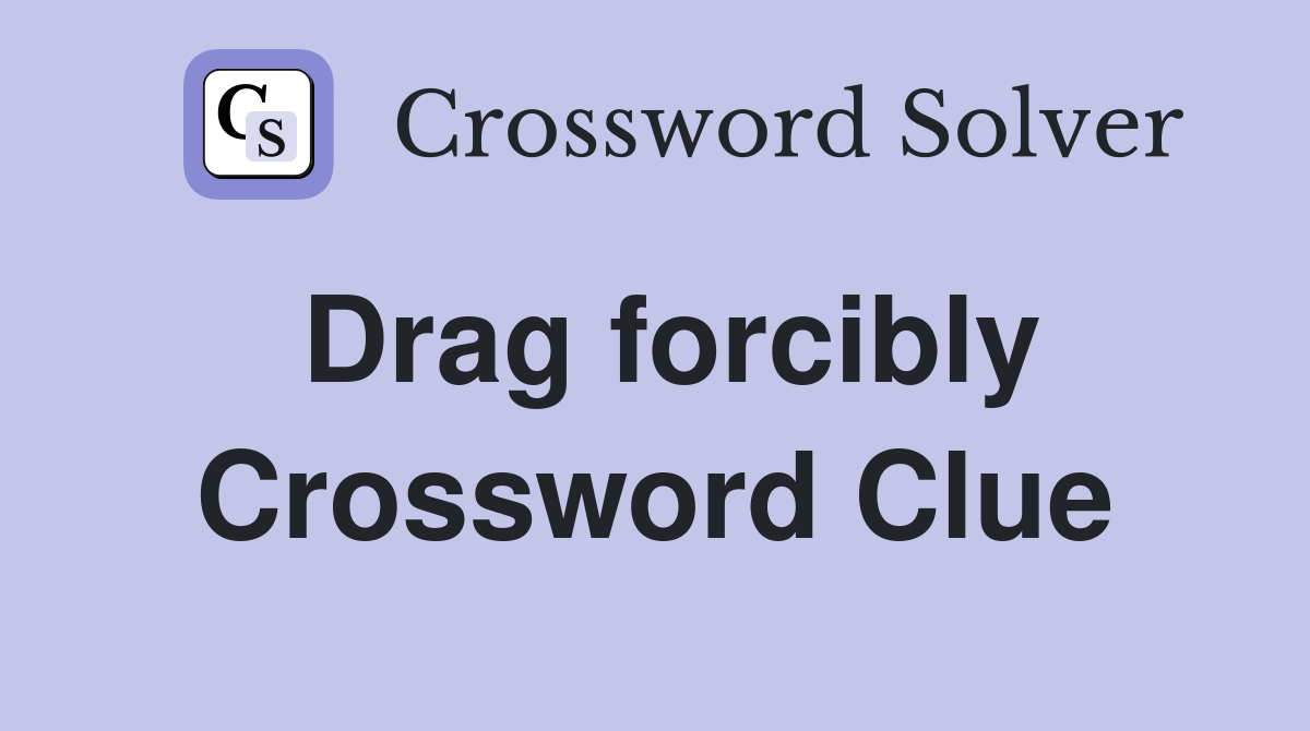 Drag forcibly Crossword Clue Answers Crossword Solver