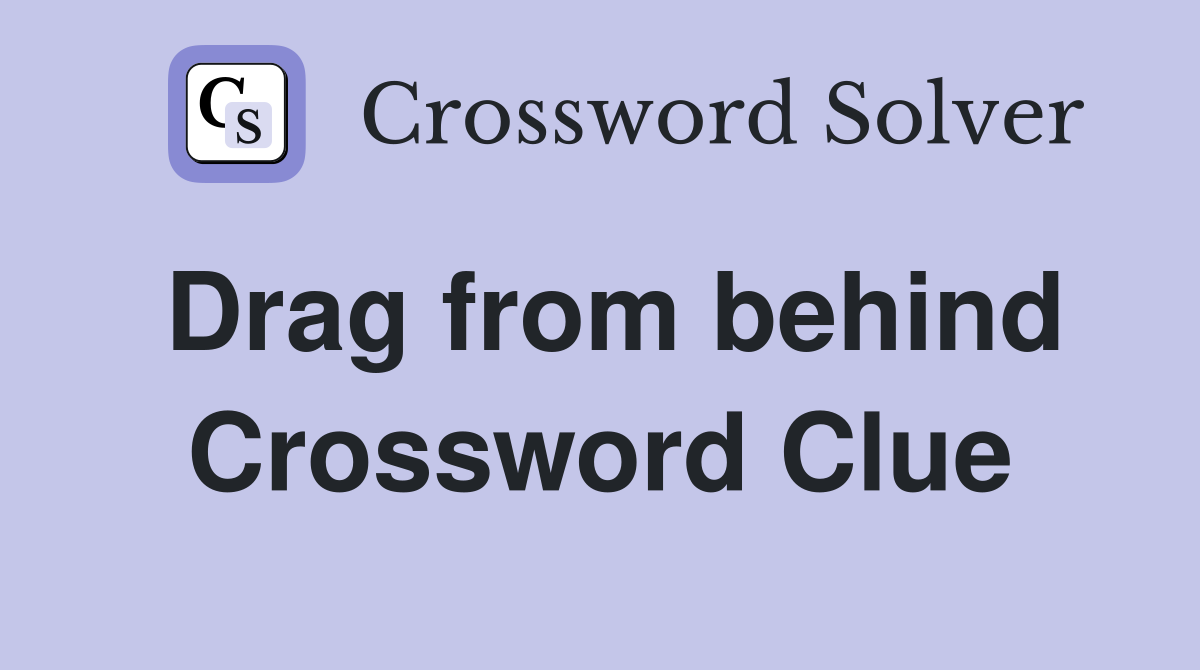 Drag from behind Crossword Clue