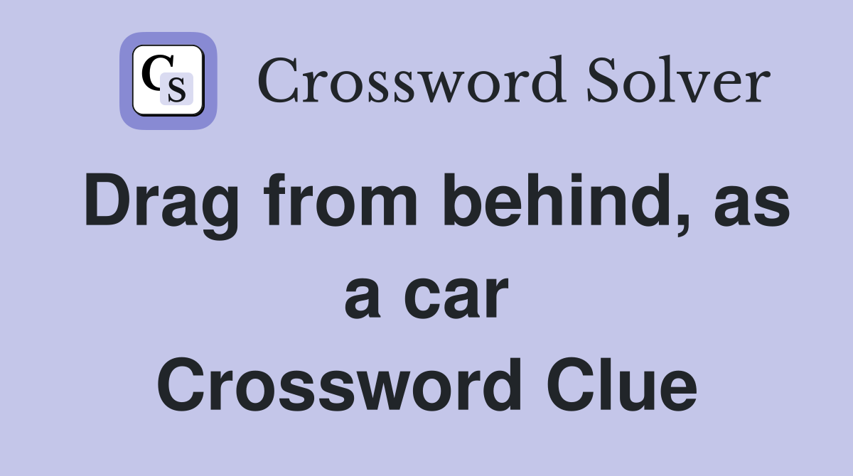 Drag from behind, as a car Crossword Clue