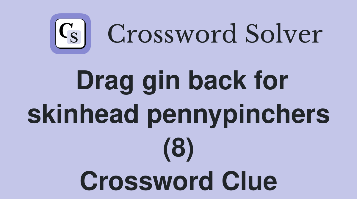 Drag gin back for skinhead pennypinchers (8) Crossword Clue