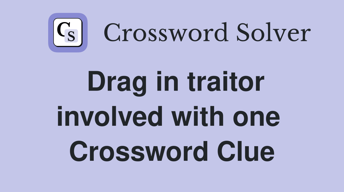 Drag in traitor involved with one  Crossword Clue