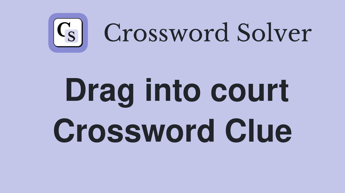 Drag into court Crossword Clue