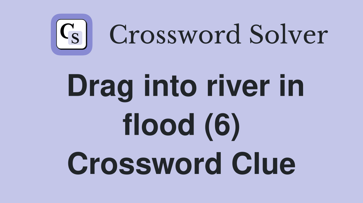 Drag into river in flood (6) Crossword Clue
