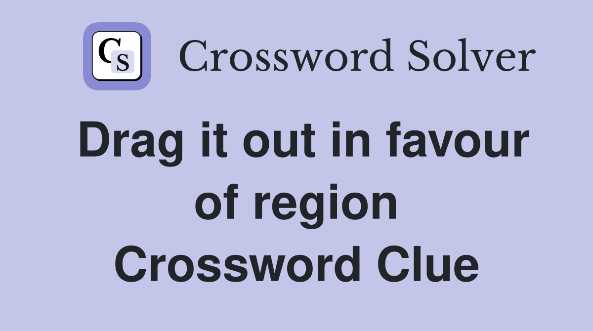 Drag it out in favour of region Crossword Clue