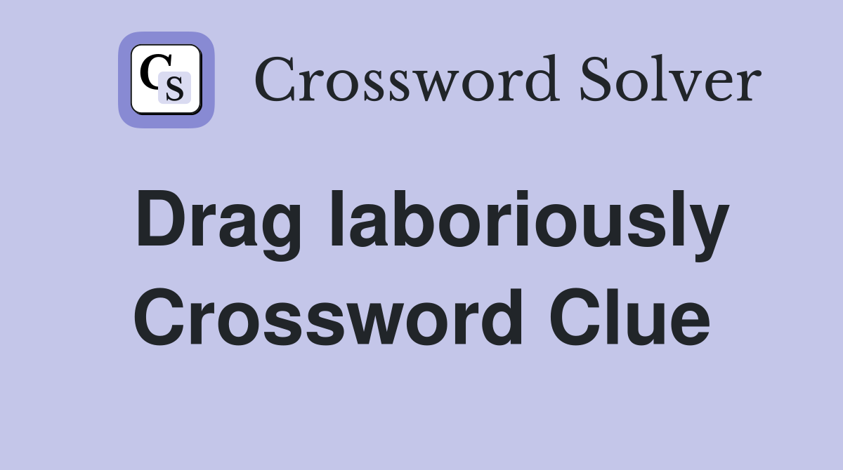 Drag laboriously Crossword Clue