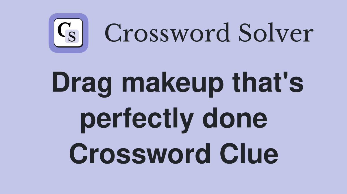 Drag makeup that's perfectly done Crossword Clue